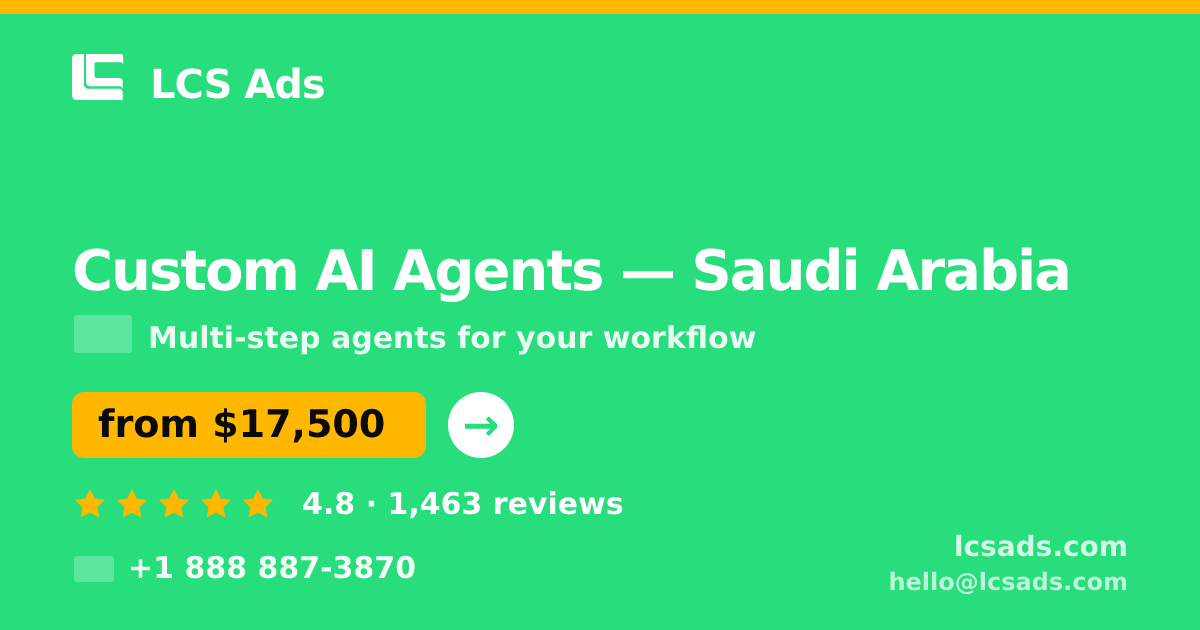 Custom AI Agents in Saudi Arabia — from $17,500, rated 4.8/5 by 1463 clients. LCS Ads.