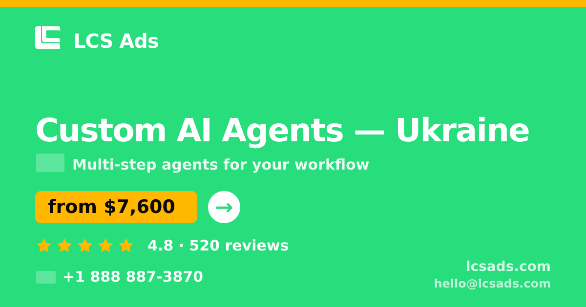 Custom AI Agents in Ukraine — from $7,600, rated 4.8/5 by 520 clients. LCS Ads.