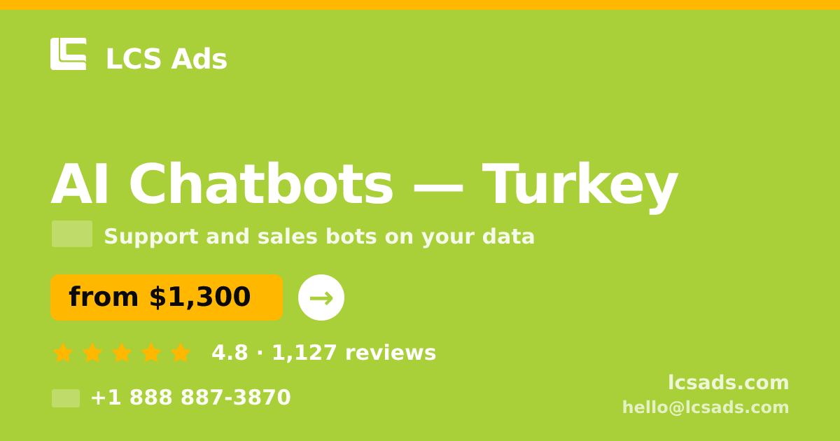 AI Chatbots in Turkey — from $1,300/mo, rated 4.8/5 by 1127 clients. LCS Ads.