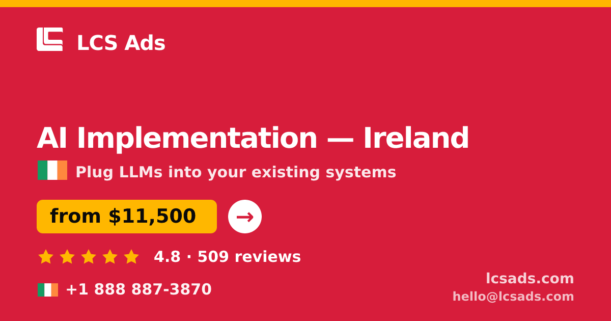AI Implementation in Ireland — from $11,500, rated 4.8/5 by 509 clients. LCS Ads.
