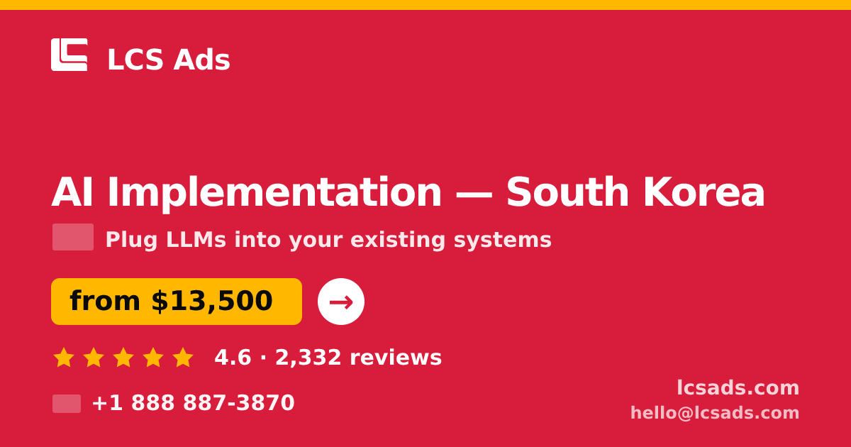 AI Implementation in South Korea — from $13,500, rated 4.6/5 by 2332 clients. LCS Ads.