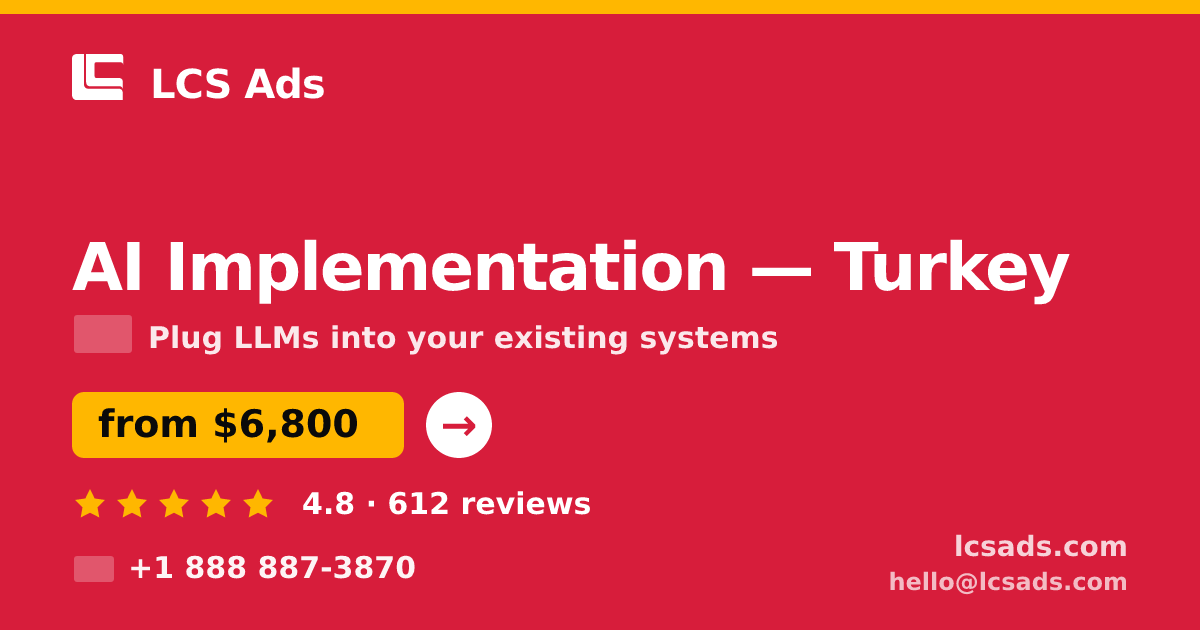 AI Implementation in Turkey — from $6,800, rated 4.8/5 by 612 clients. LCS Ads.
