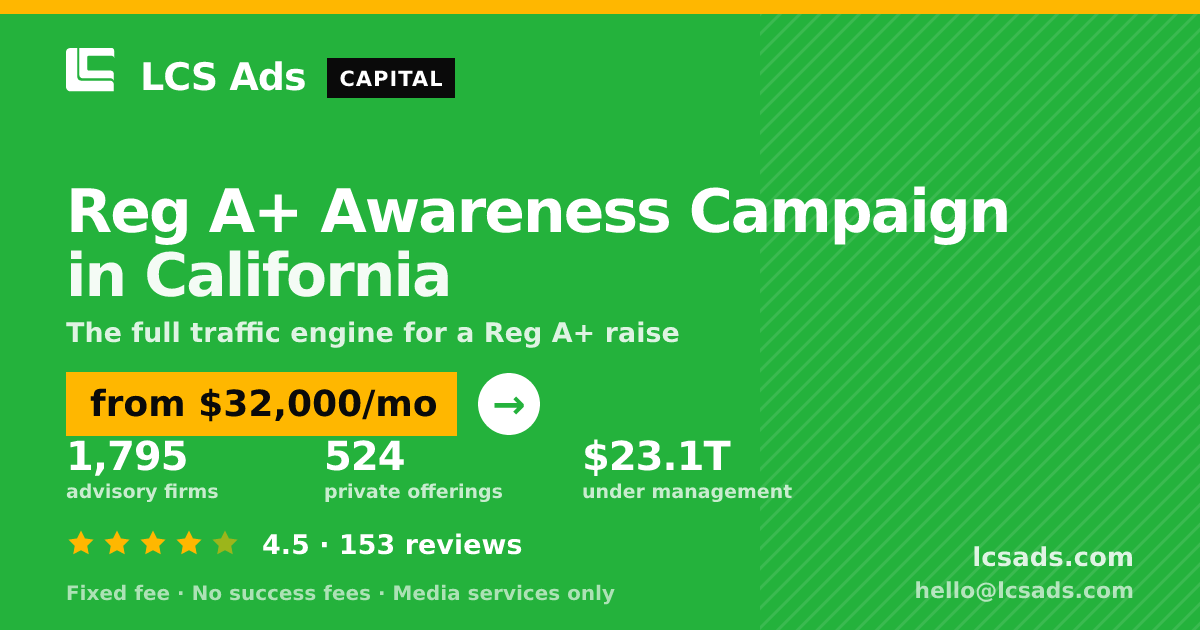 Reg A+ Awareness Campaign in California — from $32,000/mo, rated 4.5/5 across 153 reviews. LCS Ads.