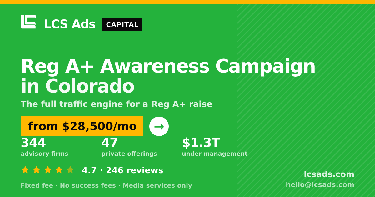 Reg A+ Awareness Campaign in Colorado — from $28,500/mo, rated 4.7/5 across 246 reviews. LCS Ads.