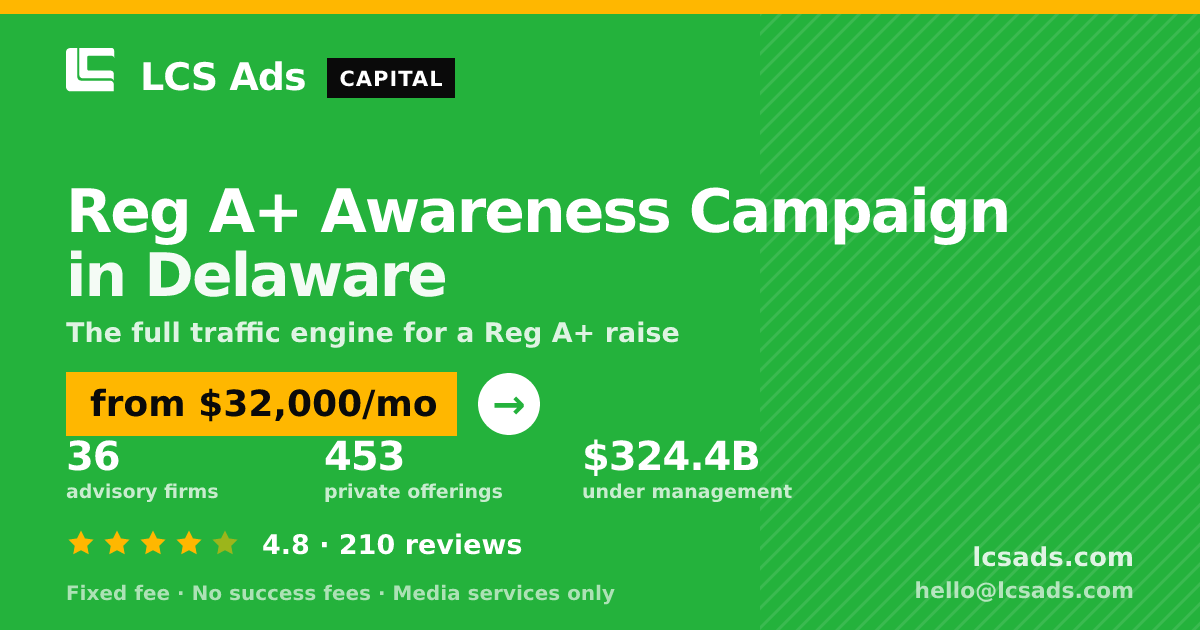 Reg A+ Awareness Campaign in Delaware — from $32,000/mo, rated 4.8/5 across 210 reviews. LCS Ads.