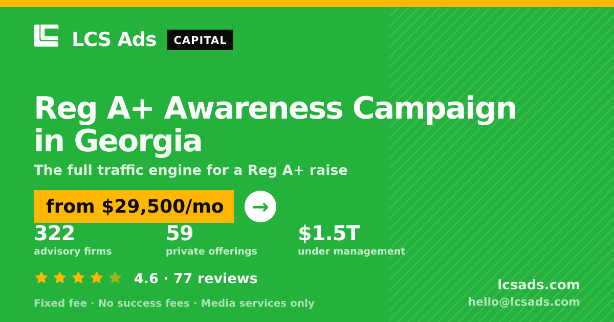 Reg A+ Awareness Campaign in Georgia — from $29,500/mo, rated 4.6/5 across 77 reviews. LCS Ads.