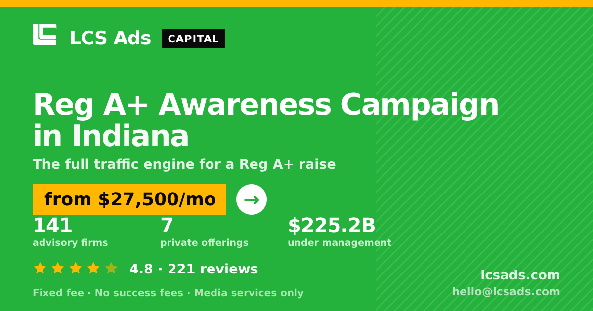 Reg A+ Awareness Campaign in Indiana — from $27,500/mo, rated 4.8/5 across 221 reviews. LCS Ads.
