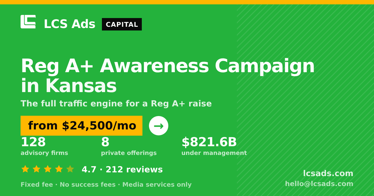 Reg A+ Awareness Campaign in Kansas — from $24,500/mo, rated 4.7/5 across 212 reviews. LCS Ads.