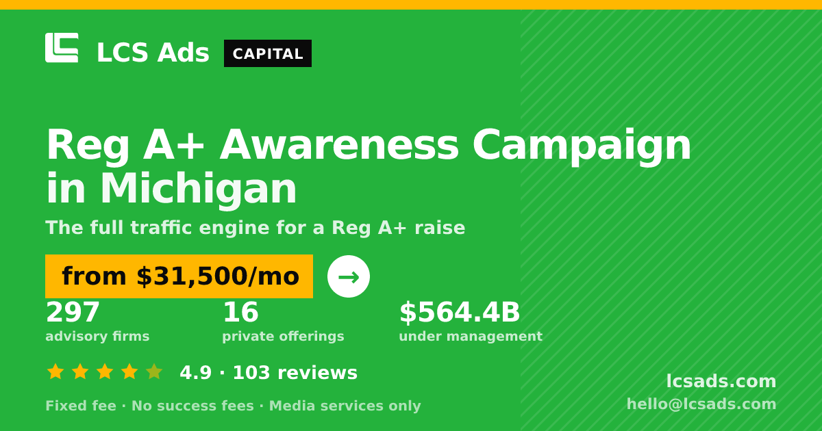 Reg A+ Awareness Campaign in Michigan — from $31,500/mo, rated 4.9/5 across 103 reviews. LCS Ads.