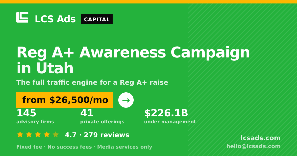 Reg A+ Awareness Campaign in Utah — from $26,500/mo, rated 4.7/5 across 279 reviews. LCS Ads.