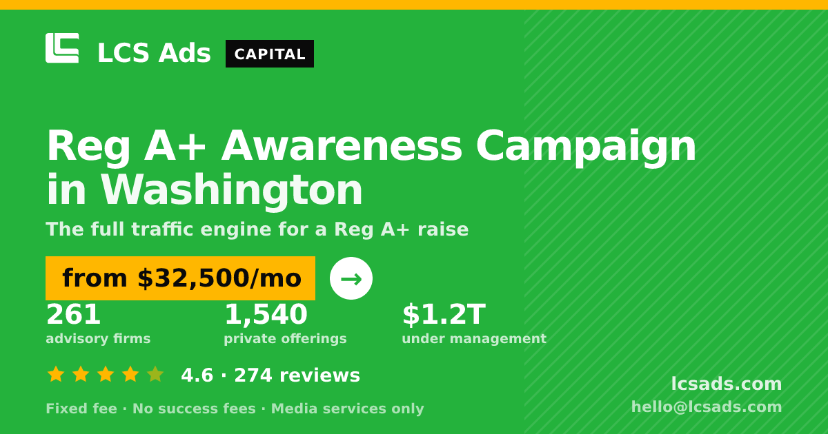 Reg A+ Awareness Campaign in Washington — from $32,500/mo, rated 4.6/5 across 274 reviews. LCS Ads.