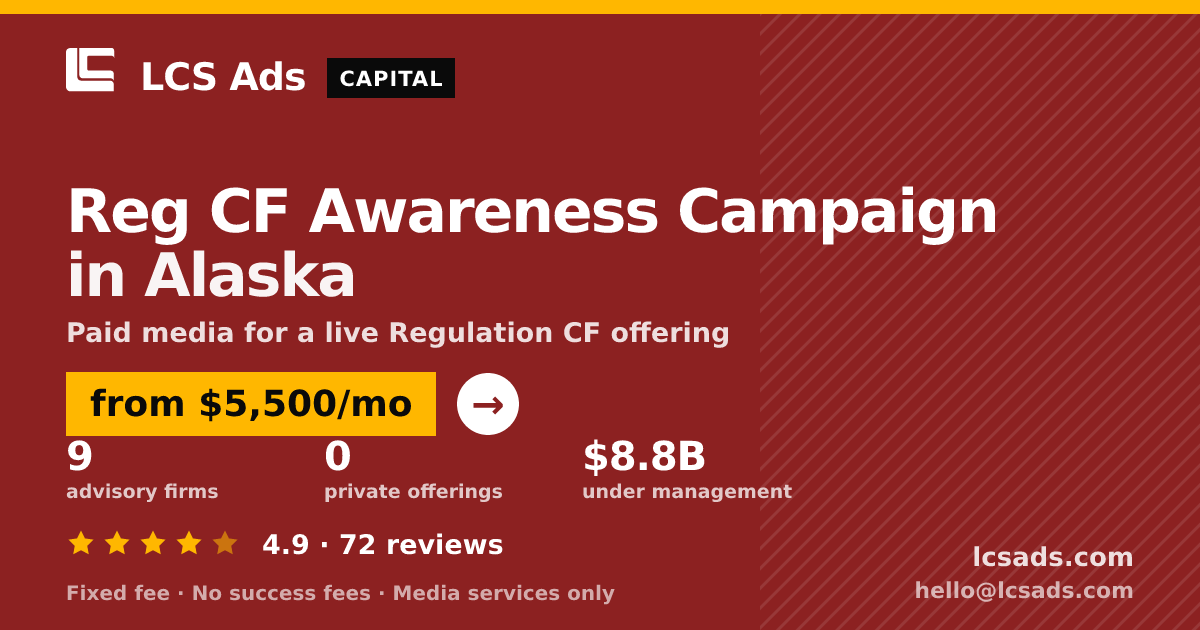 Reg CF Awareness Campaign in Alaska — from $5,500/mo, rated 4.9/5 across 72 reviews. LCS Ads.