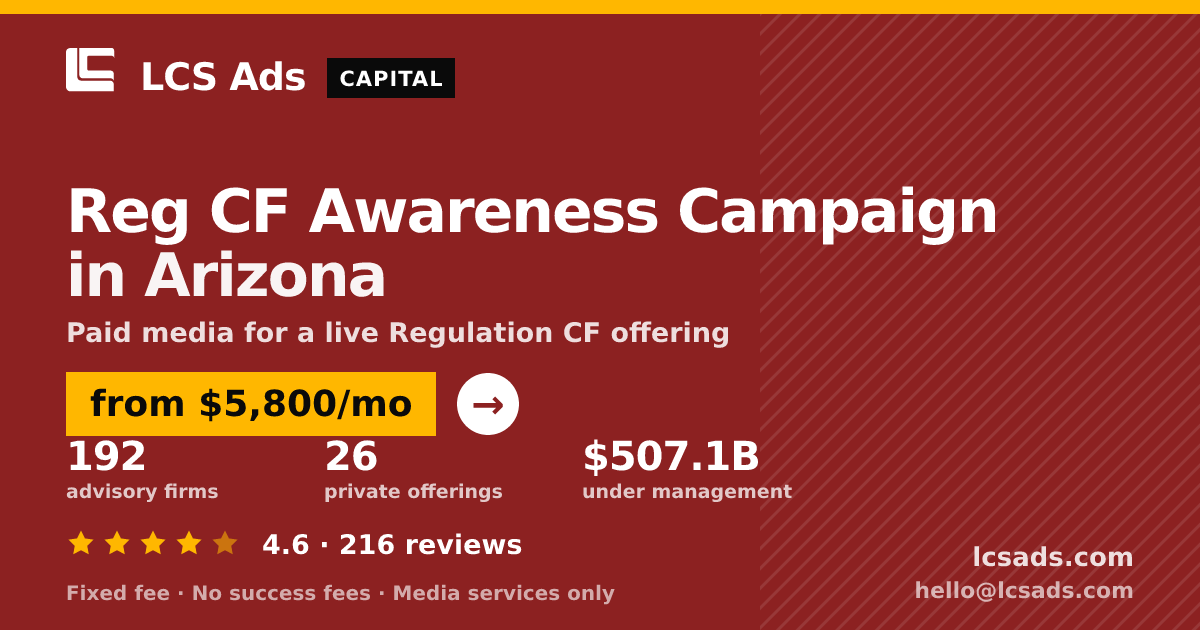 Reg CF Awareness Campaign in Arizona — from $5,800/mo, rated 4.6/5 across 216 reviews. LCS Ads.