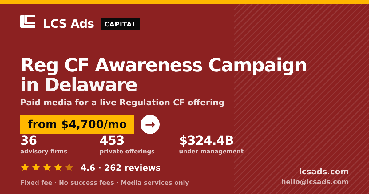 Reg CF Awareness Campaign in Delaware — from $4,700/mo, rated 4.6/5 across 262 reviews. LCS Ads.