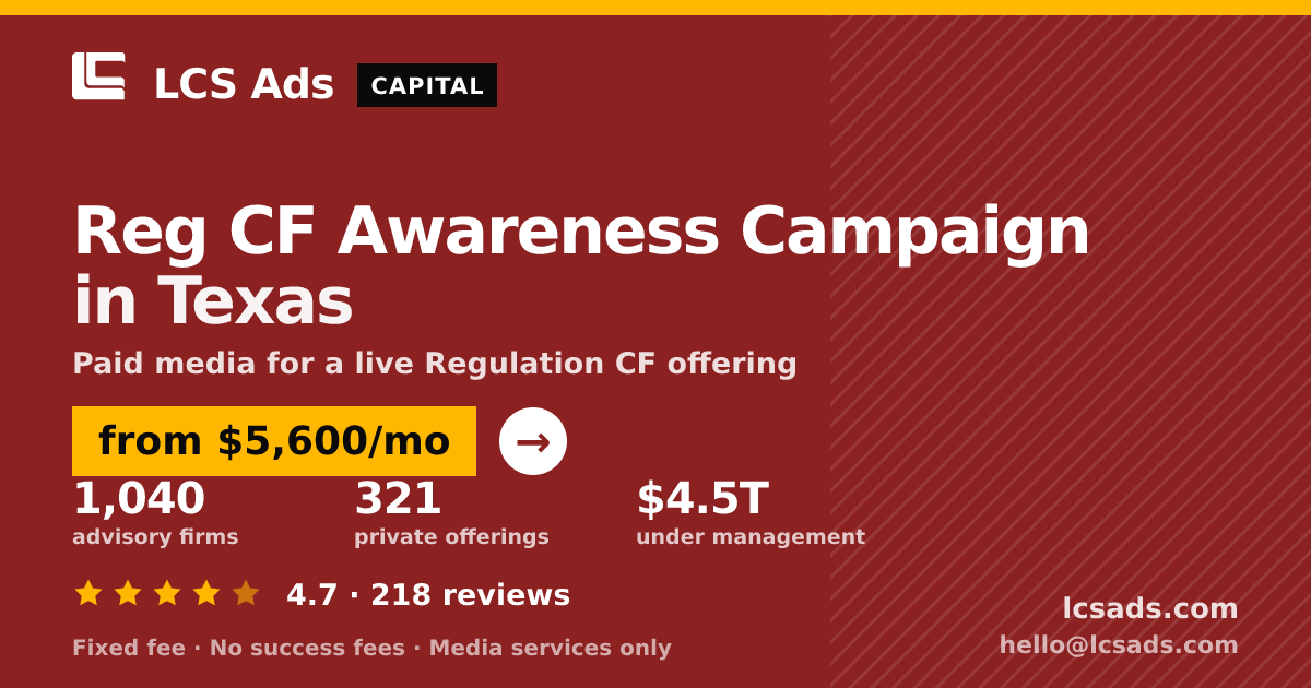 Reg CF Awareness Campaign in Texas — from $5,600/mo, rated 4.7/5 across 218 reviews. LCS Ads.