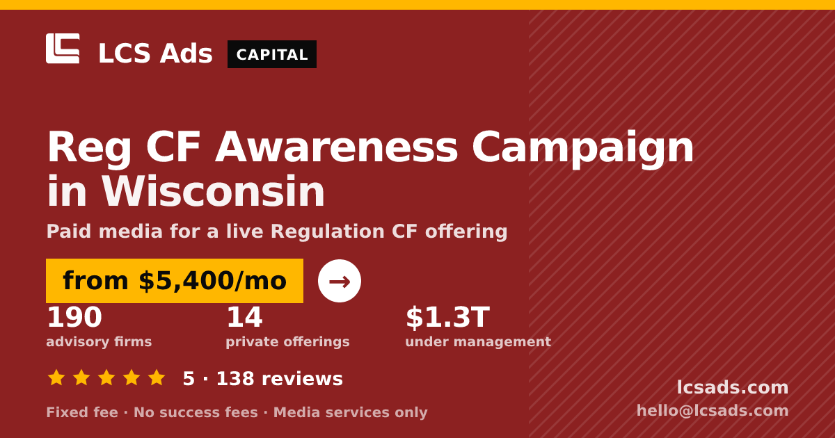 Reg CF Awareness Campaign in Wisconsin — from $5,400/mo, rated 5/5 across 138 reviews. LCS Ads.
