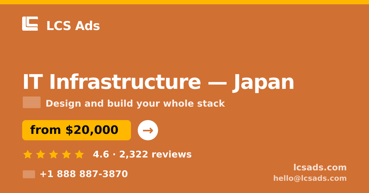 IT Infrastructure in Japan — from $20,000, rated 4.6/5 by 2322 clients. LCS Ads.
