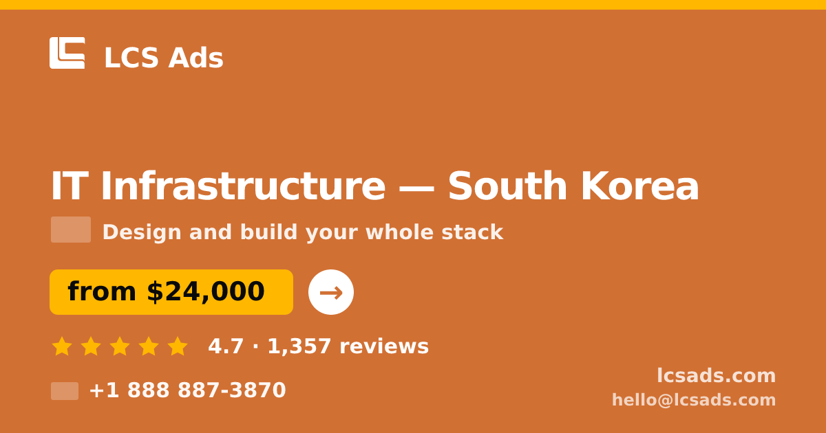 IT Infrastructure in South Korea — from $24,000, rated 4.7/5 by 1357 clients. LCS Ads.