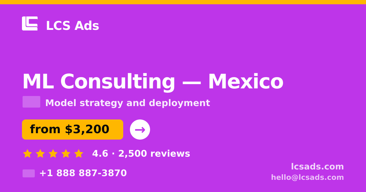 ML Consulting in Mexico — from $3,200, rated 4.6/5 by 2500 clients. LCS Ads.